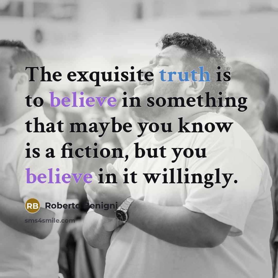 “The exquisite truth is to believe in something that maybe…” quote by Roberto Benigni