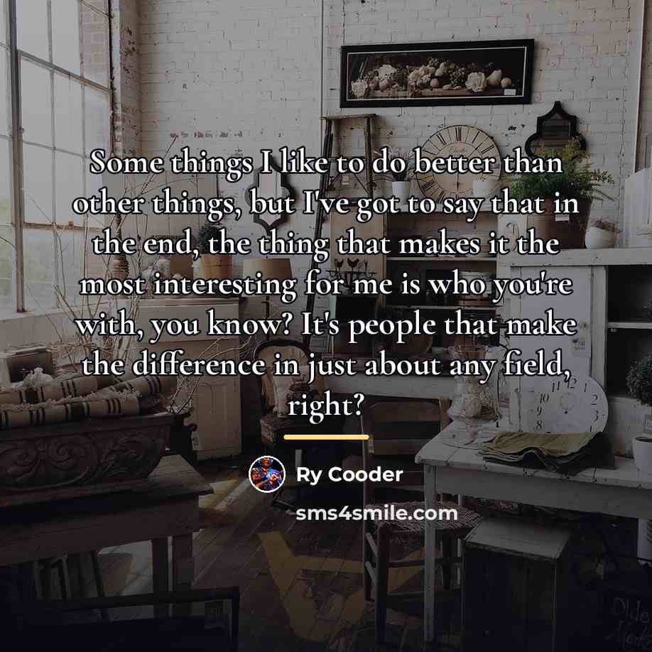 “Some things I like to do better than other things,…” quote by Ry Cooder