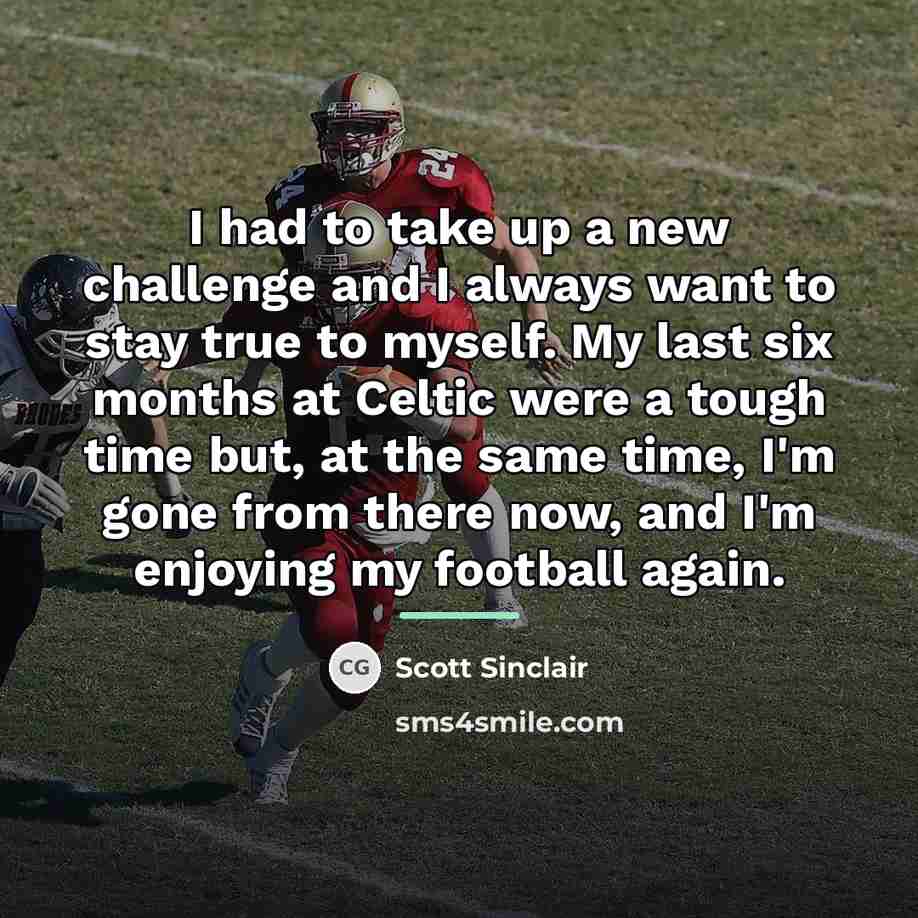 “I had to take up a new challenge and I…” quote by Scott Sinclair