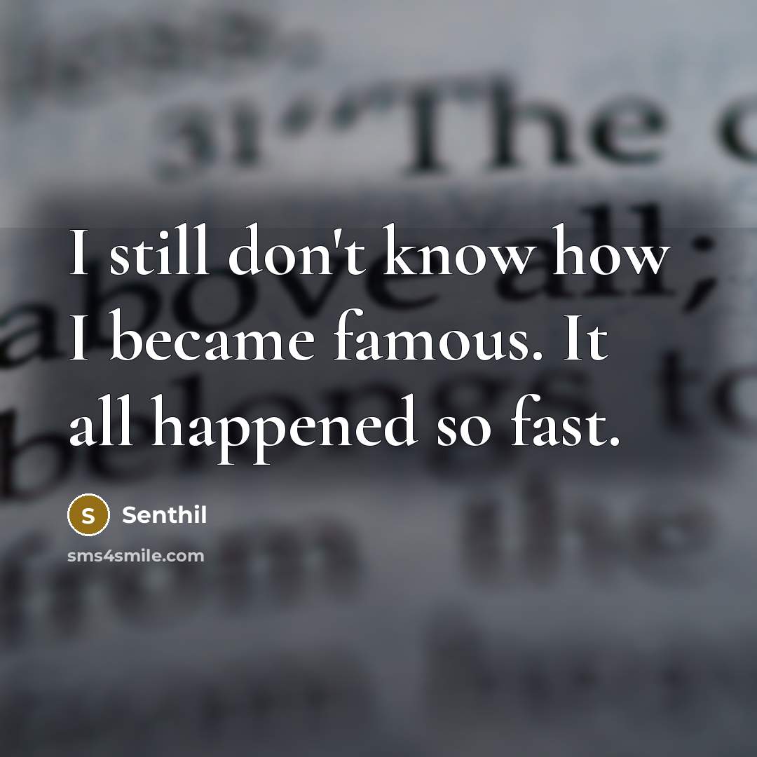 “I still don't know how I became famous. It all…” quote by Senthil