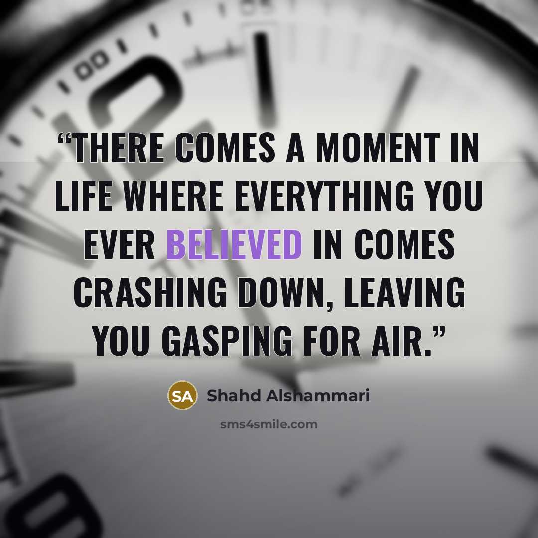 “There comes a moment in life where everything you ever believed in comes crashing down, leaving you gasping for air.” quote by Shahd Alshammari
