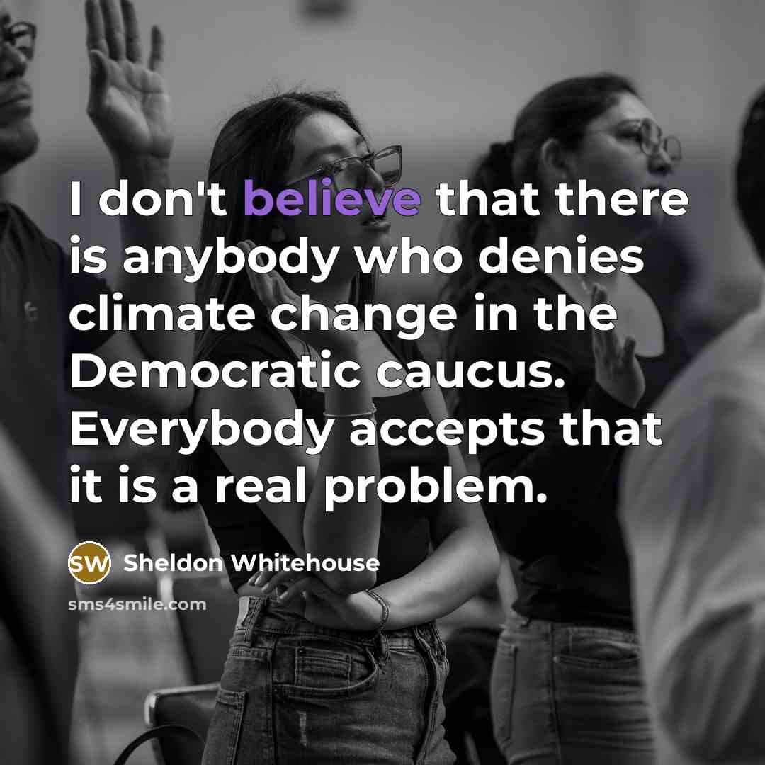 “I don't believe that there is anybody who denies climate…” quote by Sheldon Whitehouse