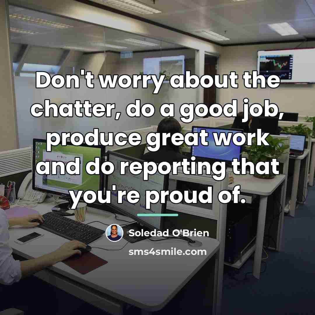 “Don't worry about the chatter, do a good job, produce…” quote by Soledad O'Brien