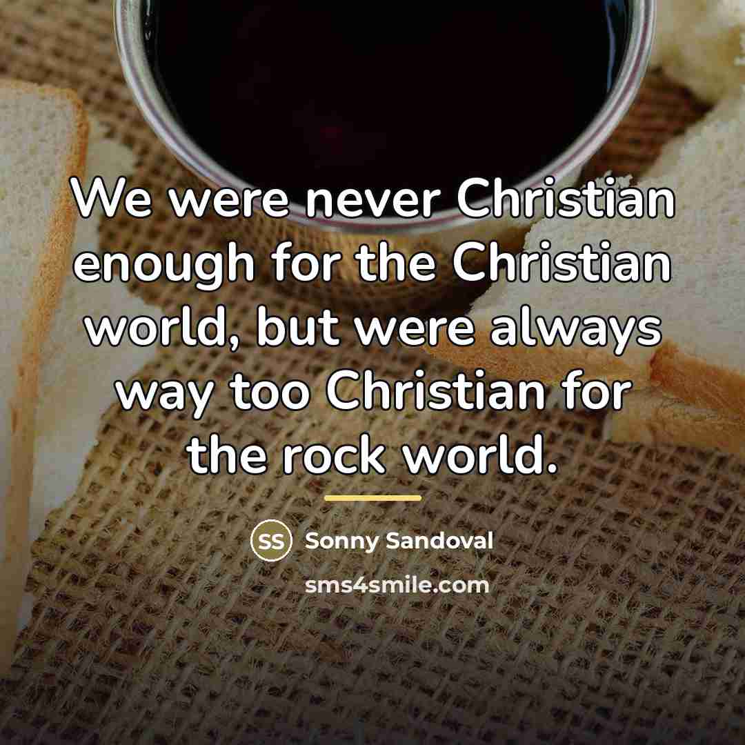 “We were never Christian enough for the Christian world, but…” quote by Sonny Sandoval