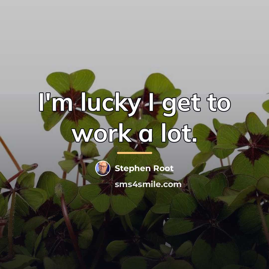 “I'm lucky I get to work a lot.…” quote by Stephen Root