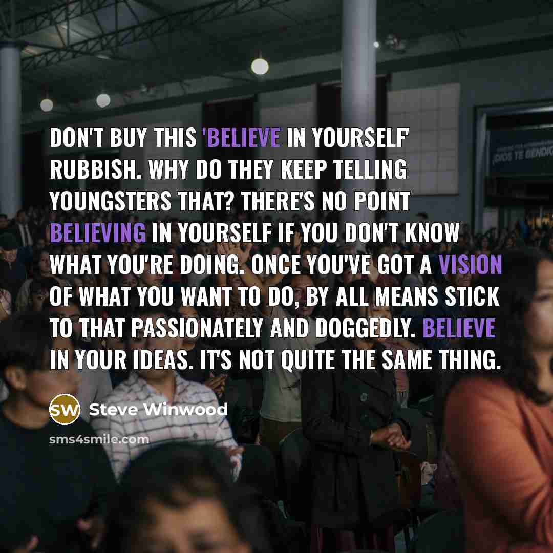 “Don't buy this 'believe in yourself' rubbish. Why do they…” quote by Steve Winwood