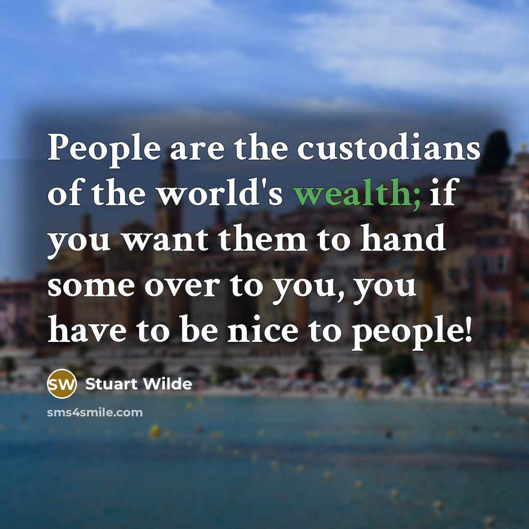 “People are the custodians of the world's wealth; if you…” quote by Stuart Wilde