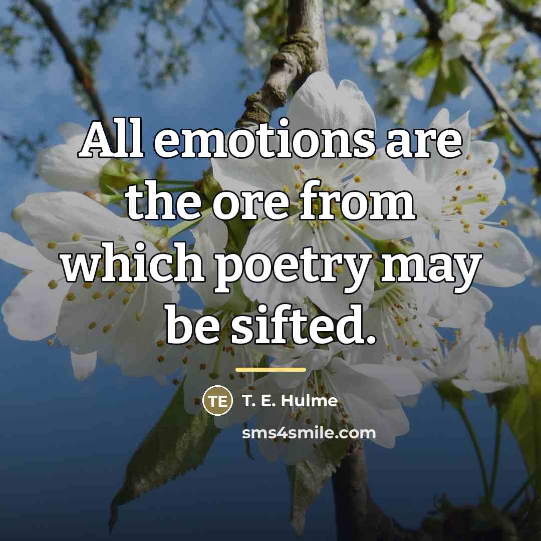 “All emotions are the ore from which poetry may be…” quote by T. E. Hulme