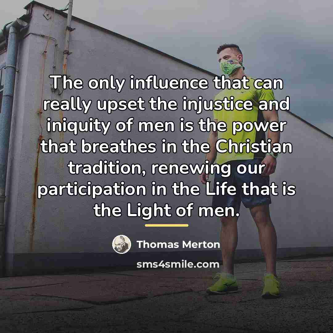 “The only influence that can really upset the injustice and…” quote by Thomas Merton