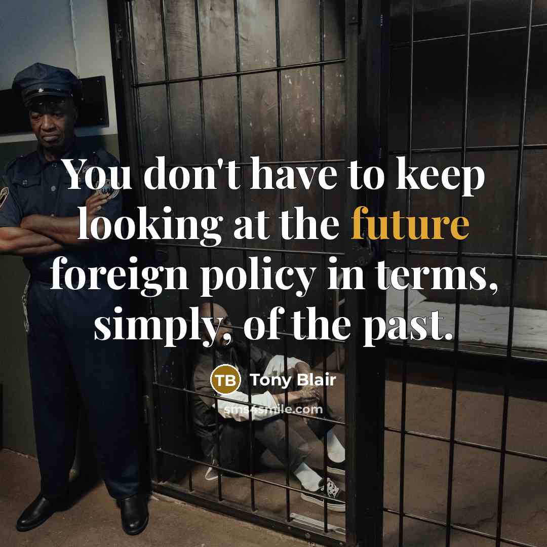 “You don't have to keep looking at the future foreign…” quote by Tony Blair