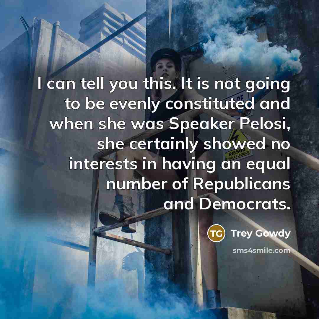 “I can tell you this. It is not going to…” quote by Trey Gowdy