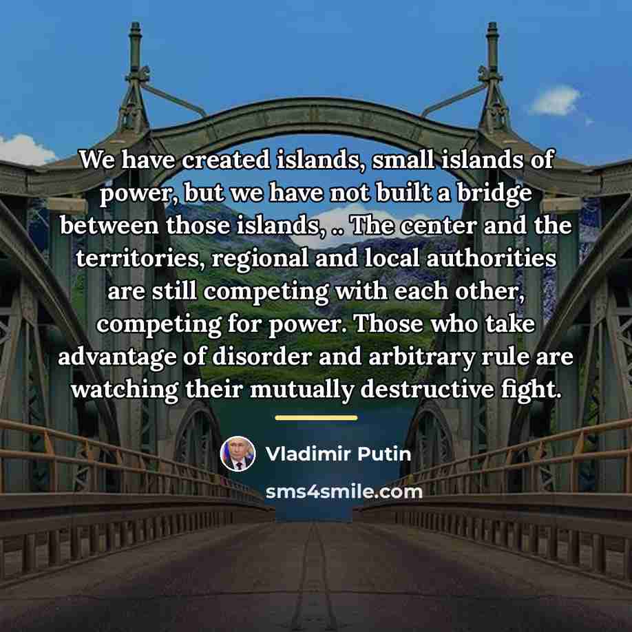 “We have created islands, small islands of power, but we…” quote by Vladimir Putin