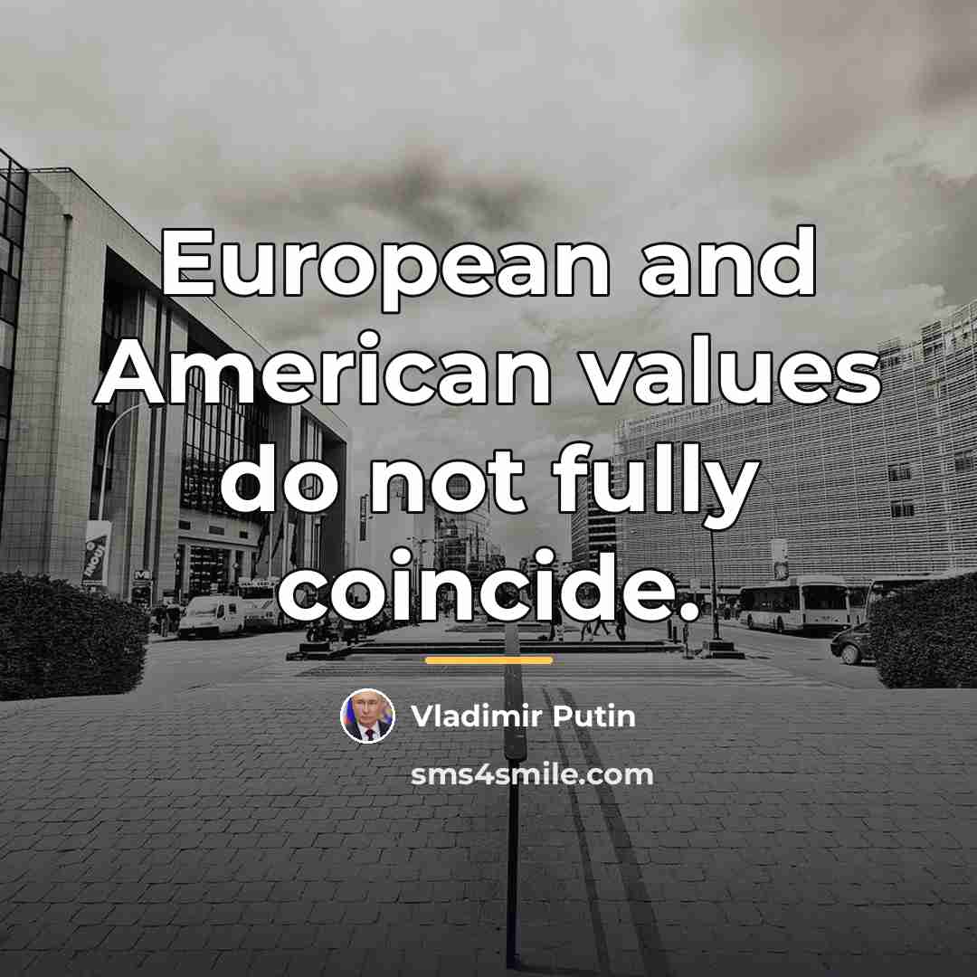 “European and American values do not fully coincide.…” quote by Vladimir Putin