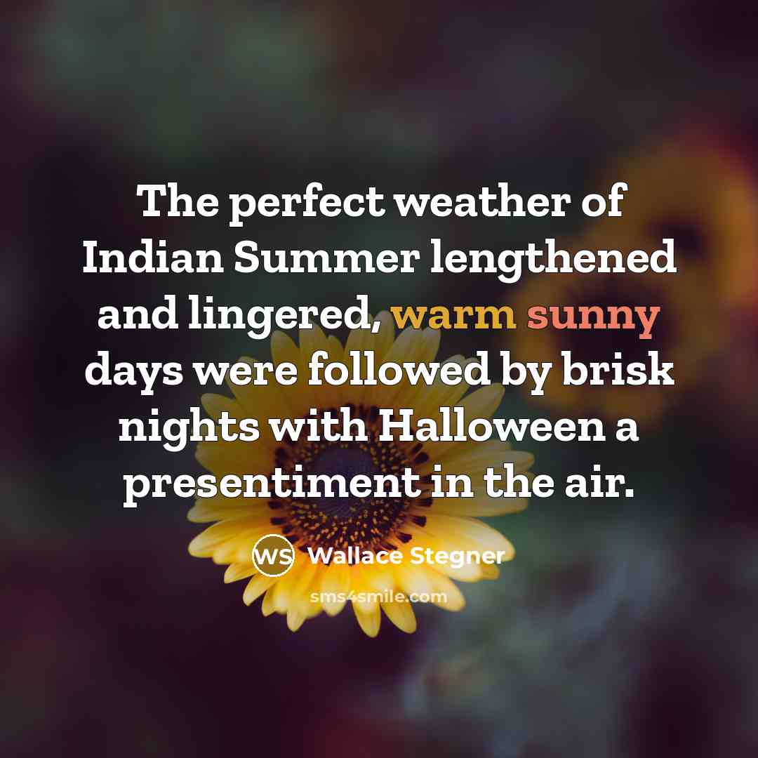 “The perfect weather of Indian Summer lengthened and lingered, warm…” quote by Wallace Stegner