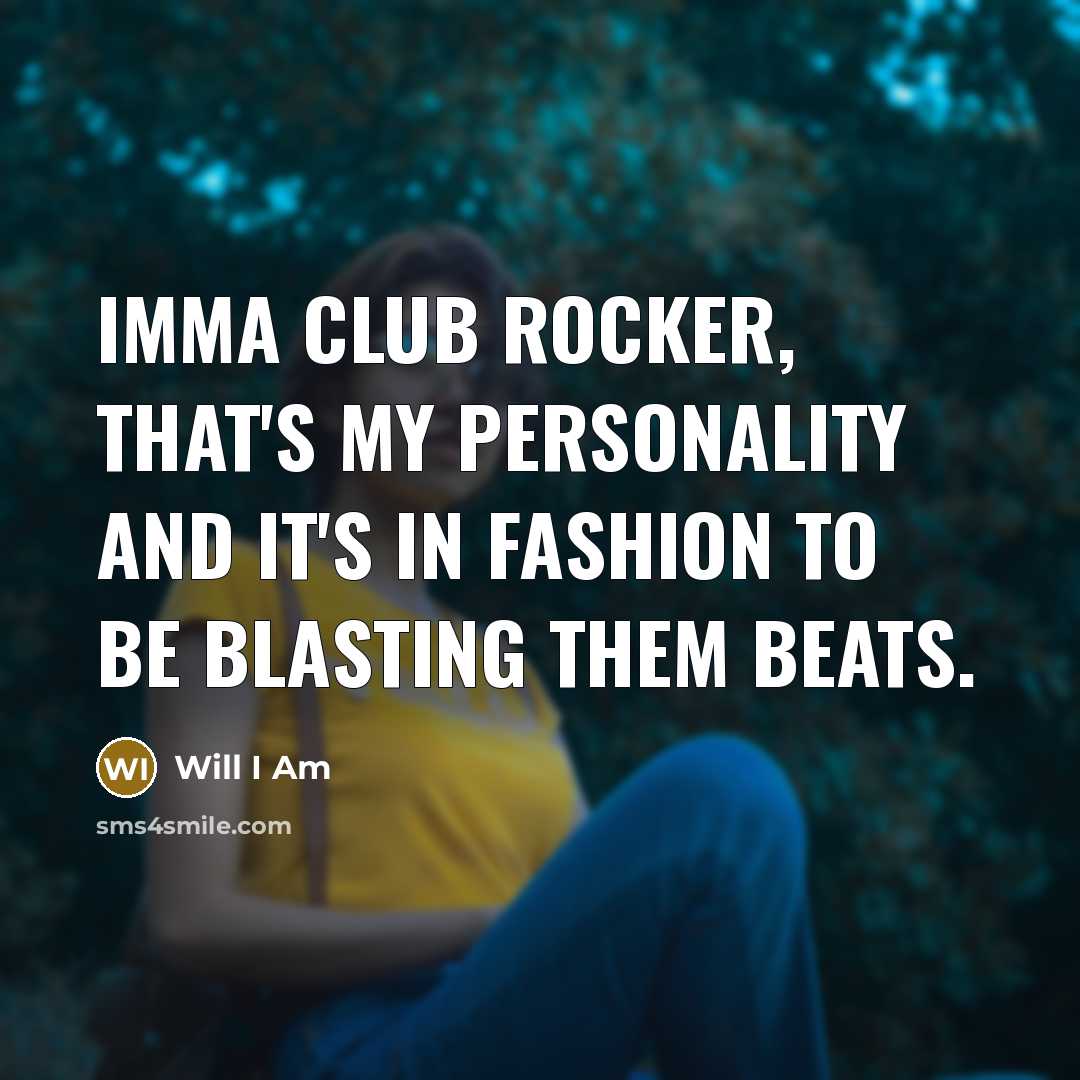 “Imma club rocker, that's my personality and it's in fashion…” quote by Will I Am