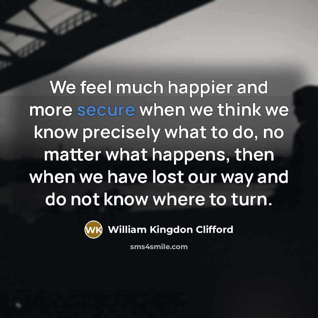 “We feel much happier and more secure when we think…” quote by William Kingdon Clifford