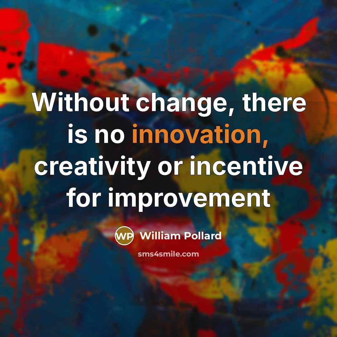 “Without change, there is no innovation, creativity or incentive for…” quote by William Pollard