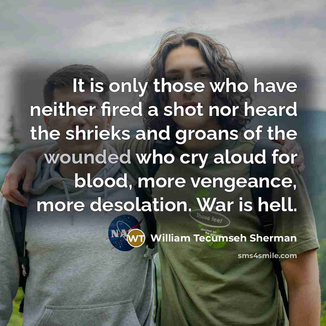 “It is only those who have neither fired a shot…” quote by William Tecumseh Sherman