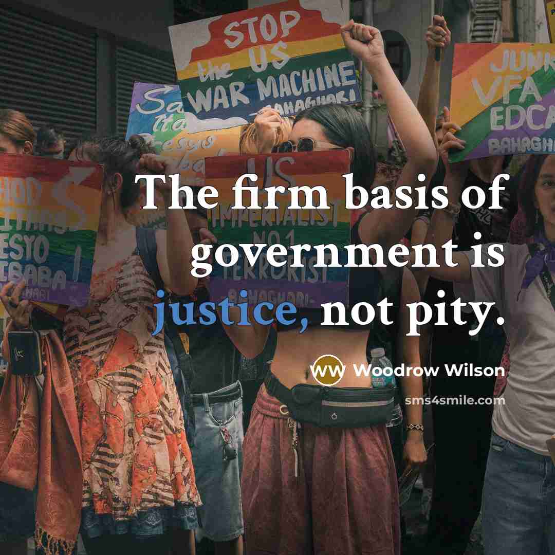 “The firm basis of government is justice, not pity.…” quote by Woodrow Wilson