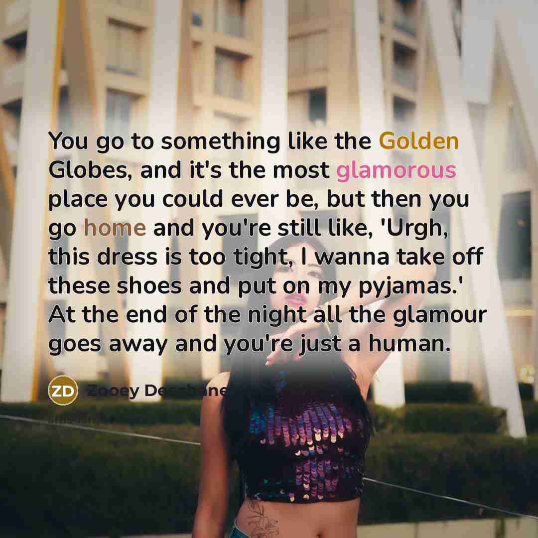 “You go to something like the Golden Globes, and it's…” quote by Zooey Deschanel