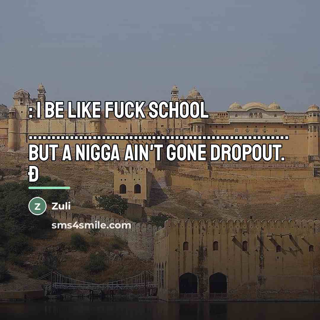 “: I be like FUCK SCHOOL ......................................................... but a nigga…” quote by Zuli