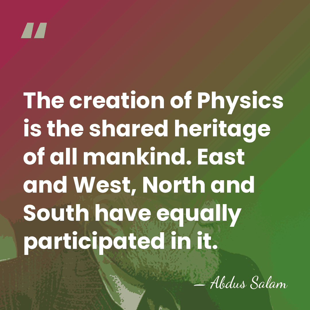 The creation of Physics is the shared heritage of all mankind. East&hellip; - Abdus Salam