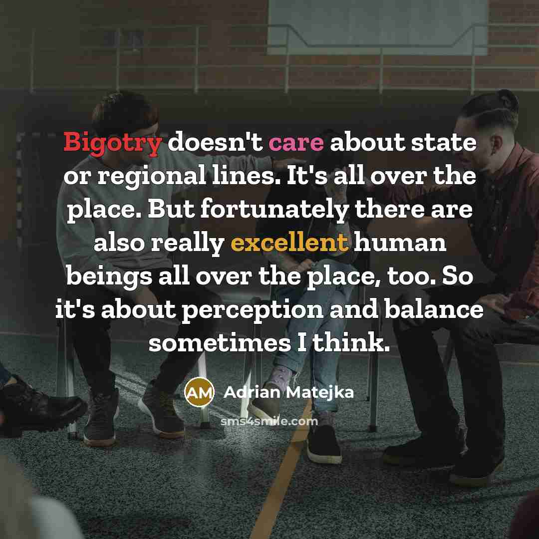 “Bigotry doesn't care about state or regional lines. It's all…” quote by Adrian Matejka