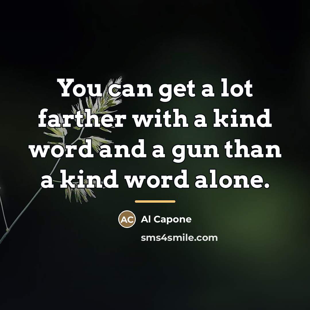 “You can get a lot farther with a kind word…” quote by Al Capone