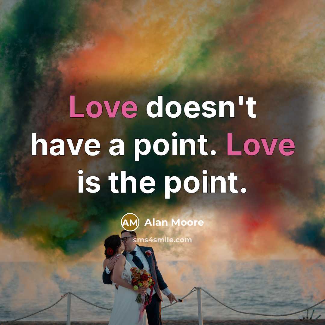 “Love doesn't have a point. Love is the point.…” quote by Alan Moore