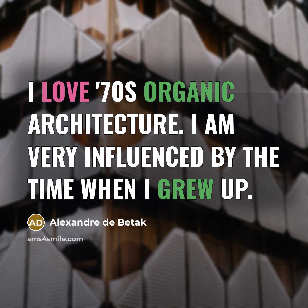 “I love '70s organic architecture. I am very influenced by…” quote by Alexandre de Betak