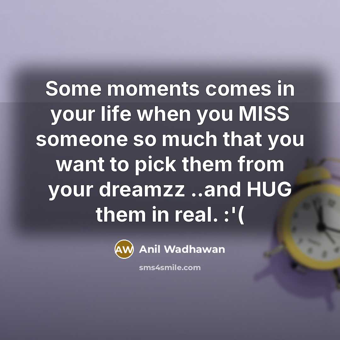 “Some moments comes in your life when you MISS someone…” quote by Anil Wadhawan