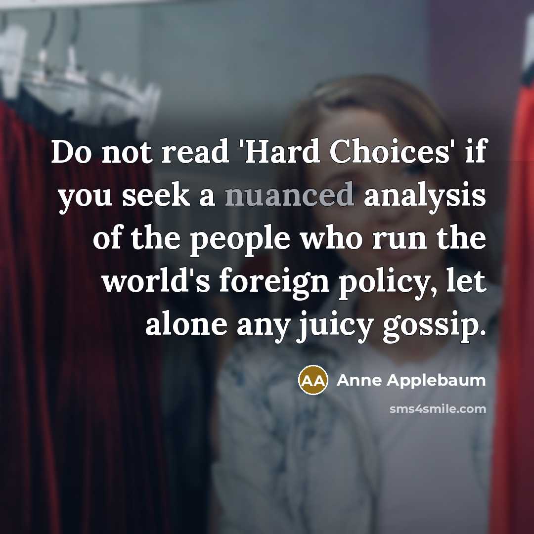 “Do not read 'Hard Choices' if you seek a nuanced…” quote by Anne Applebaum