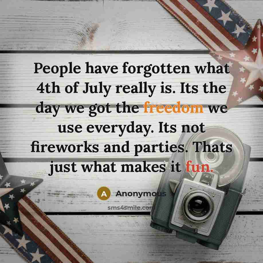 “People have forgotten what 4th of July really is. Its…” quote by Anonymous