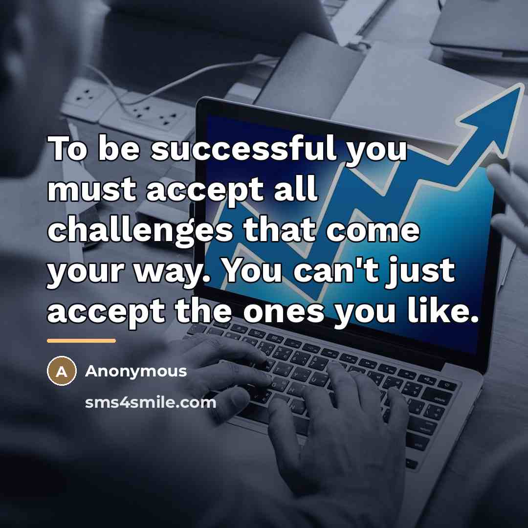 “To be successful you must accept all challenges that come…” quote by Anonymous