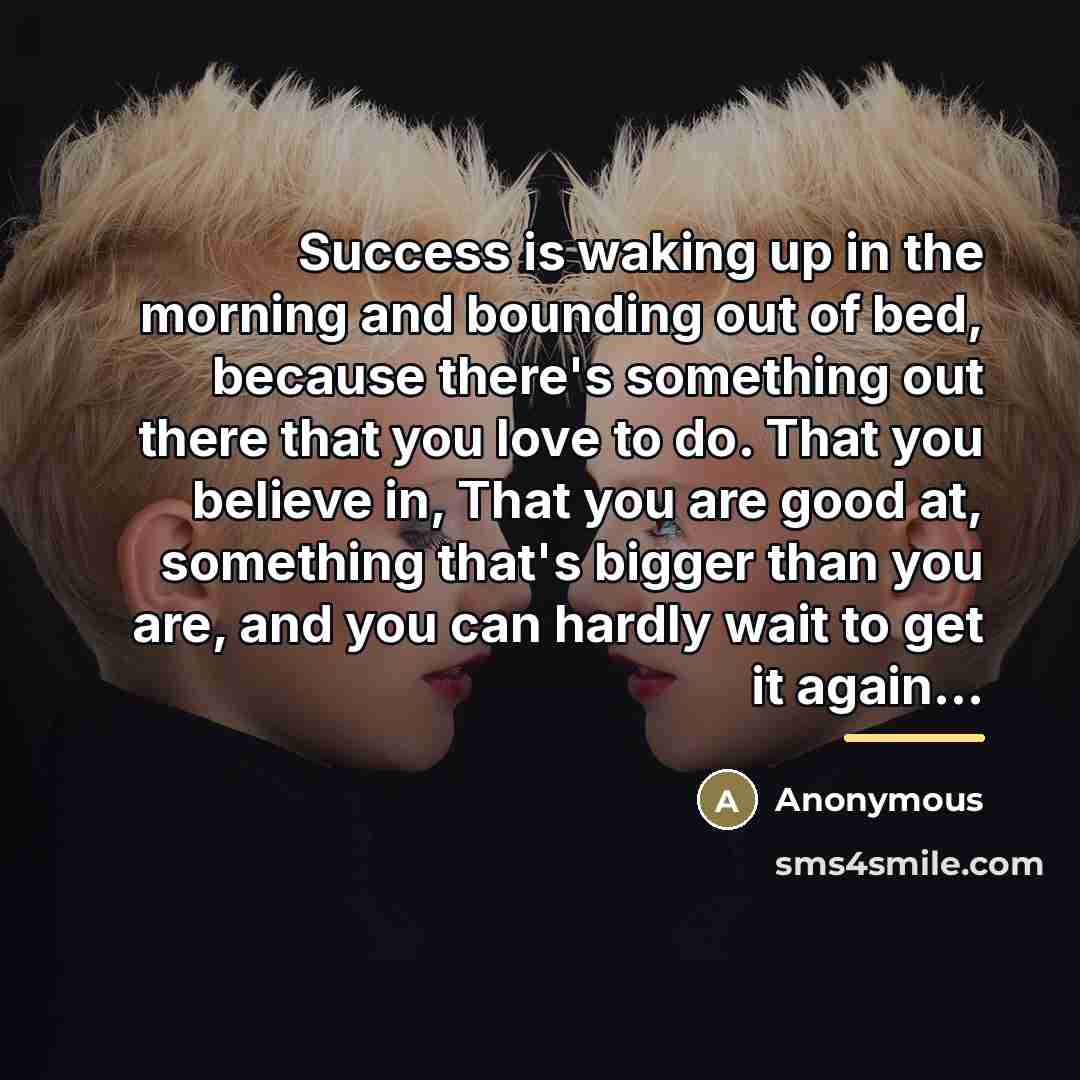 “Success is waking up in the morning and bounding out…” quote by Whit Hobbs