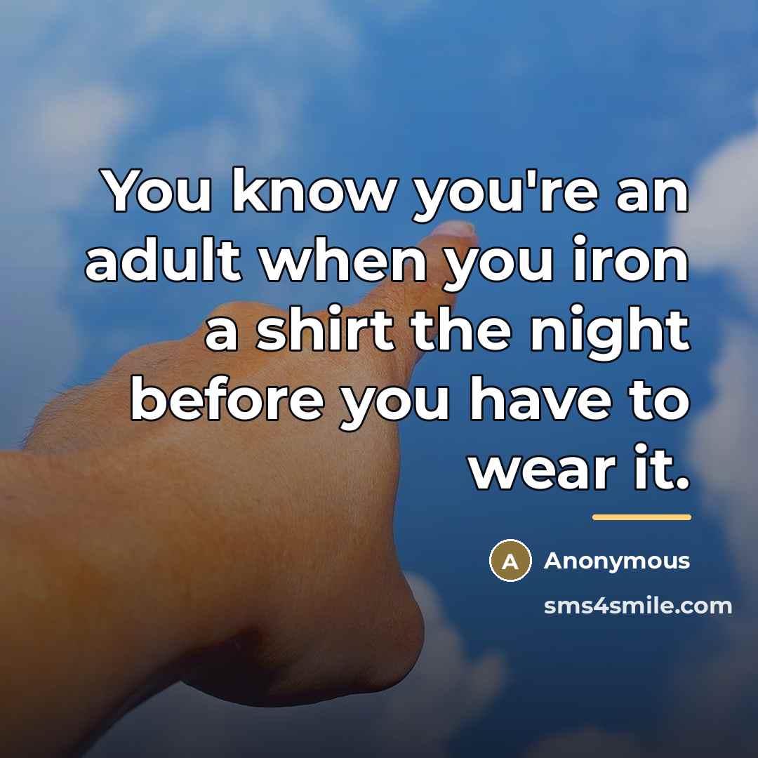 “You know you're an adult when you iron a shirt…” quote by Anonymous