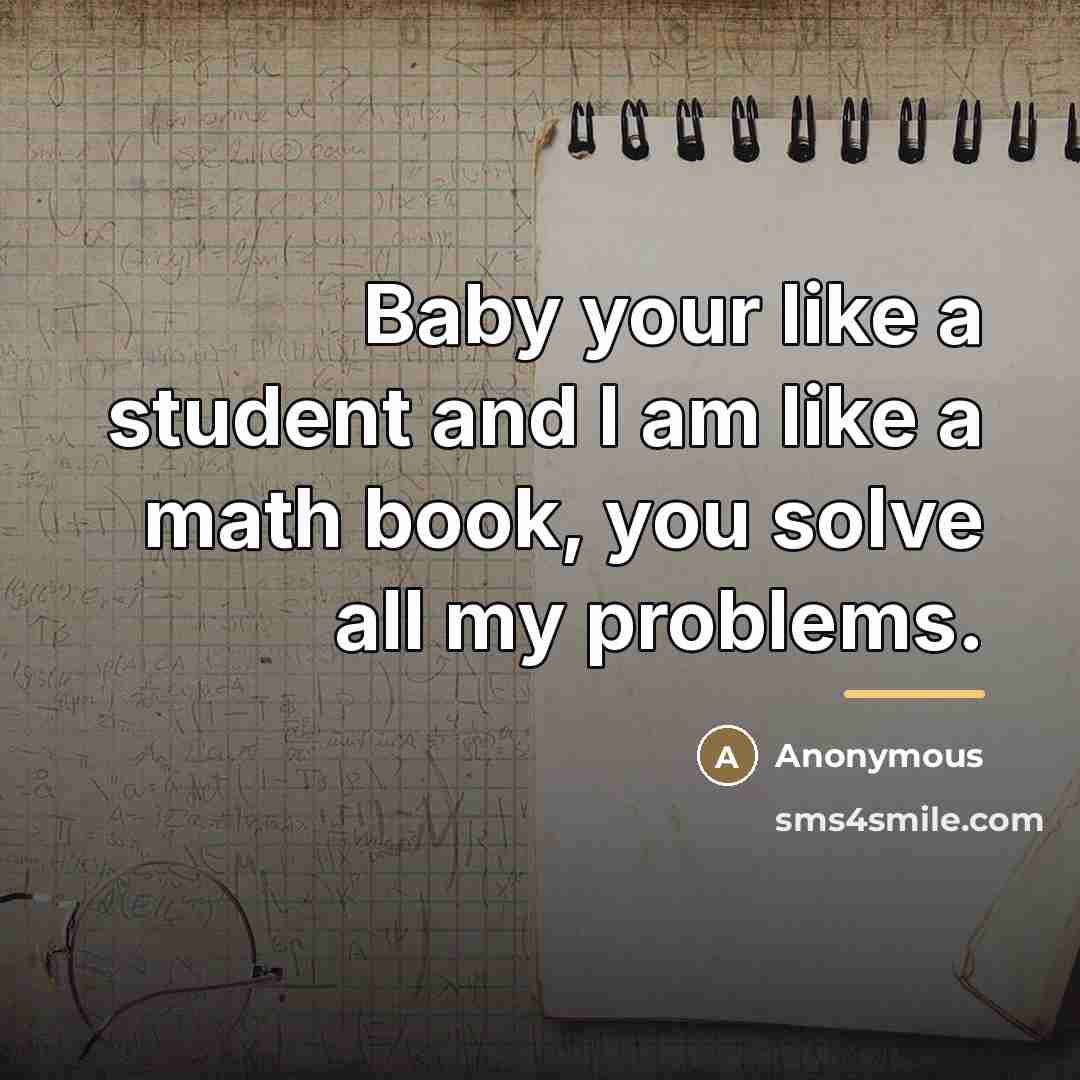 “Baby your like a student and I am like a…” quote by Anonymous