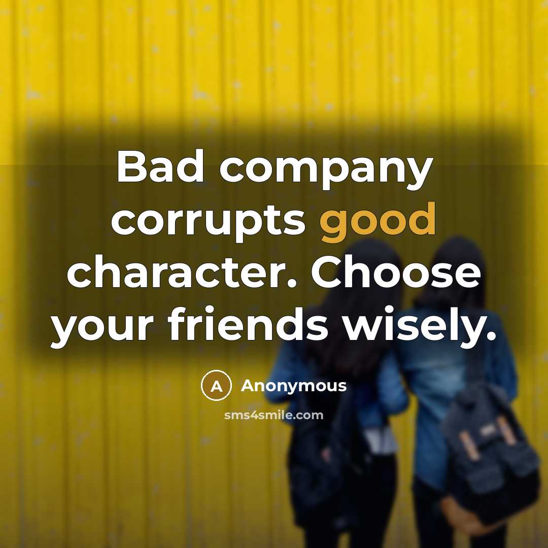 “Bad company corrupts good character. Choose your friends wisely.…” quote by Anonymous