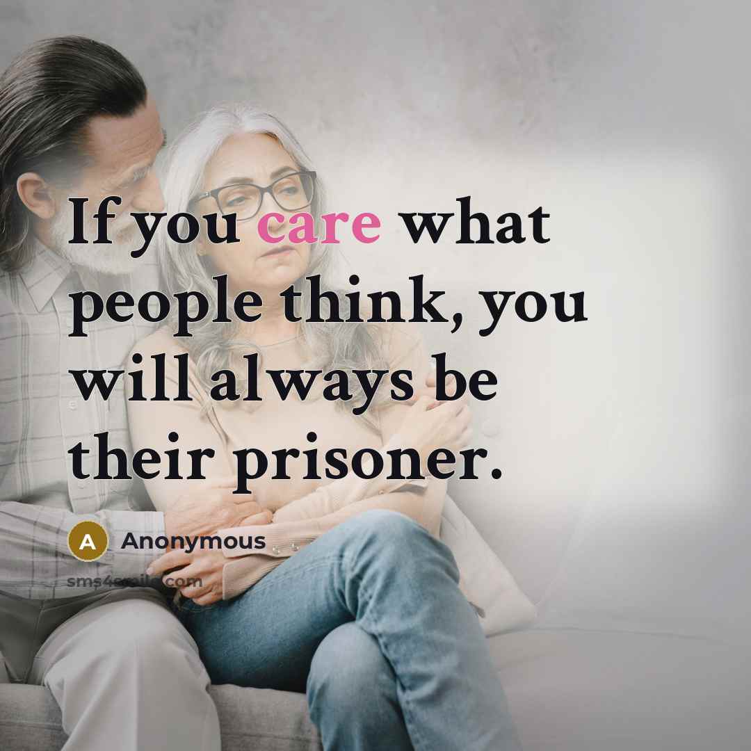 “If you care what people think, you will always be…” quote by Anonymous