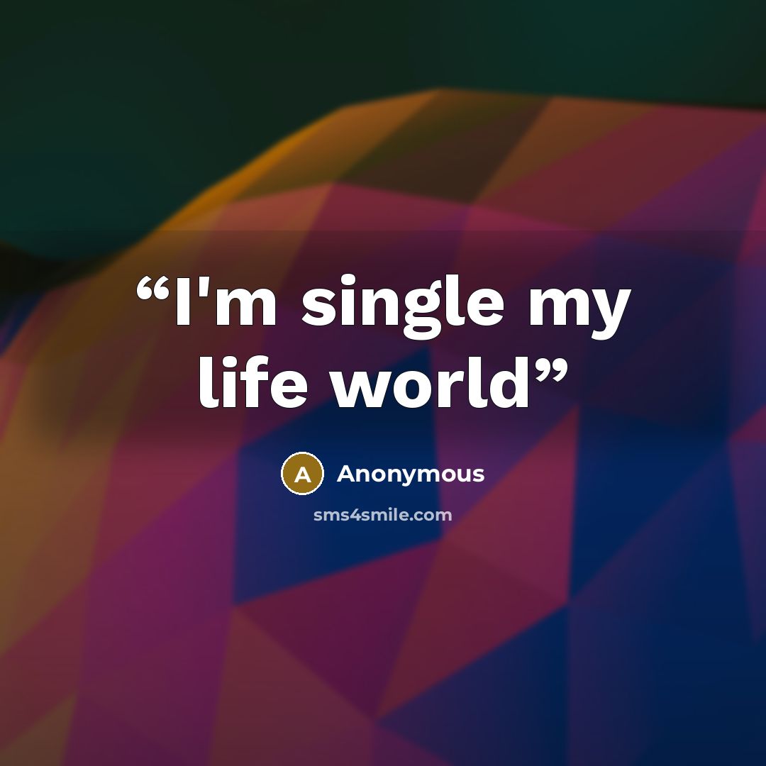 “I'm single my life world” quote by Anonymous