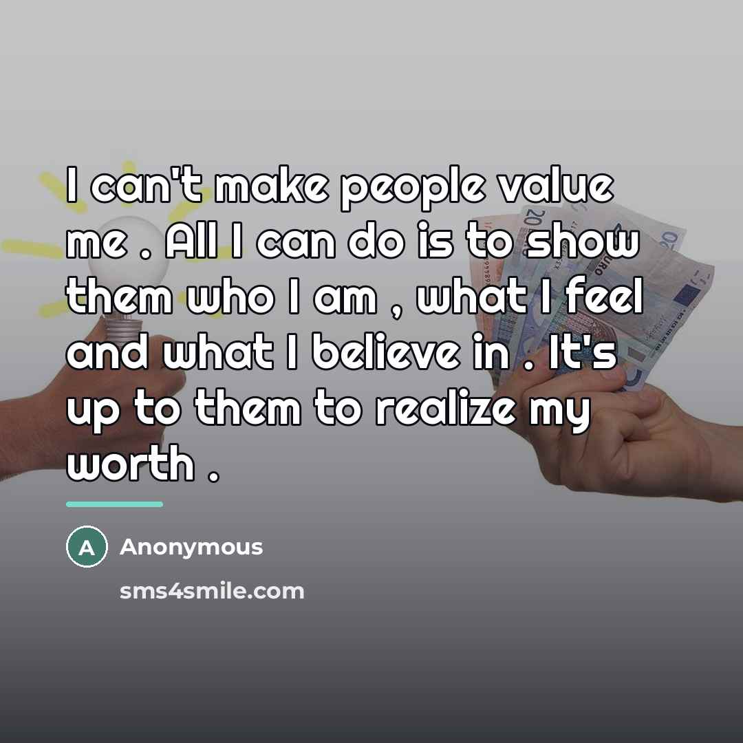 “I can't make people value me . All I can…” quote by Anonymous