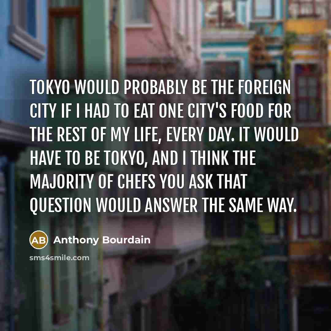 “Tokyo would probably be the foreign city if I had…” quote by Anthony Bourdain