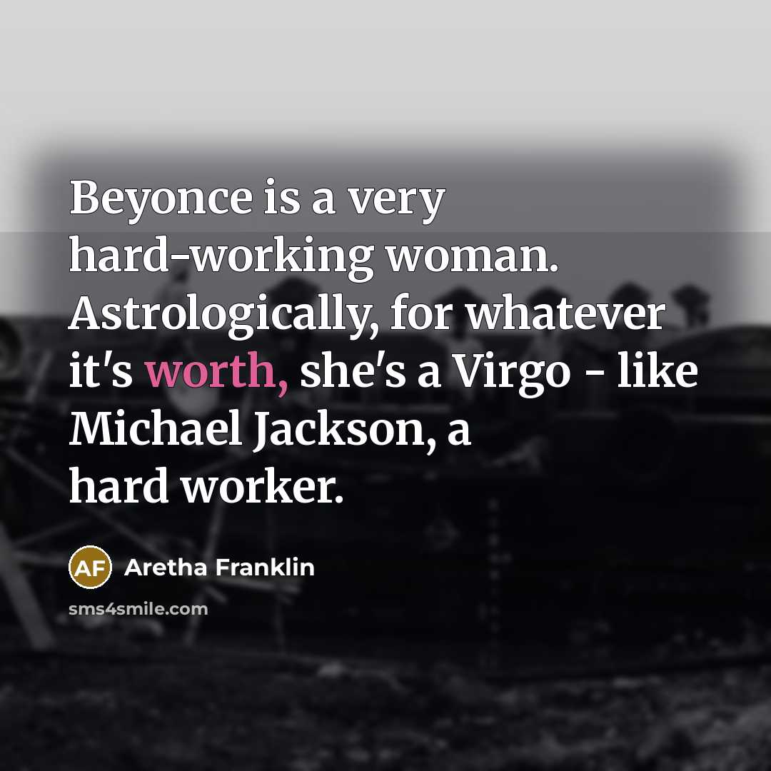 “Beyonce is a very hard-working woman. Astrologically, for whatever it's…” quote by Aretha Franklin