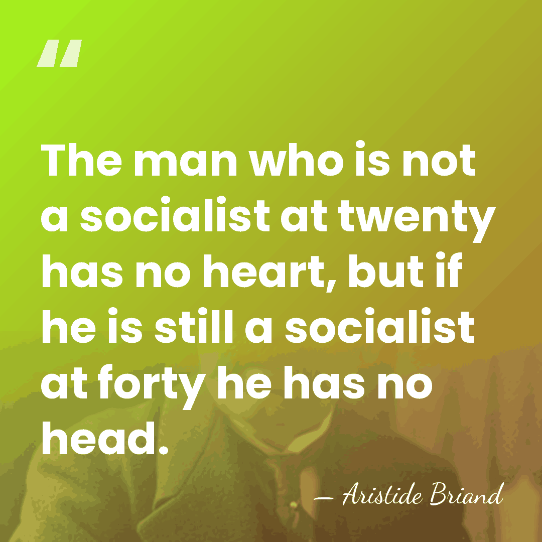 The man who is not a socialist at twenty has no heart,&hellip; - Aristide Briand