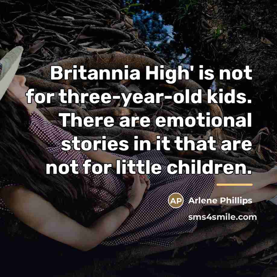 “Britannia High' is not for three-year-old kids. There are emotional…” quote by Arlene Phillips