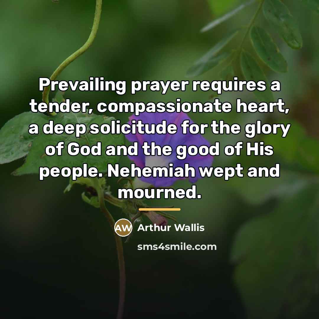 “Prevailing prayer requires a tender, compassionate heart, a deep solicitude…” quote by Arthur Wallis