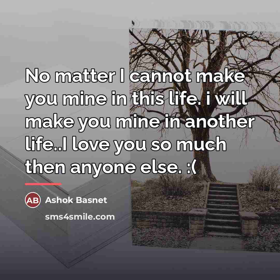 “No matter I cannot make you mine in this life.…” quote by Ashok Basnet