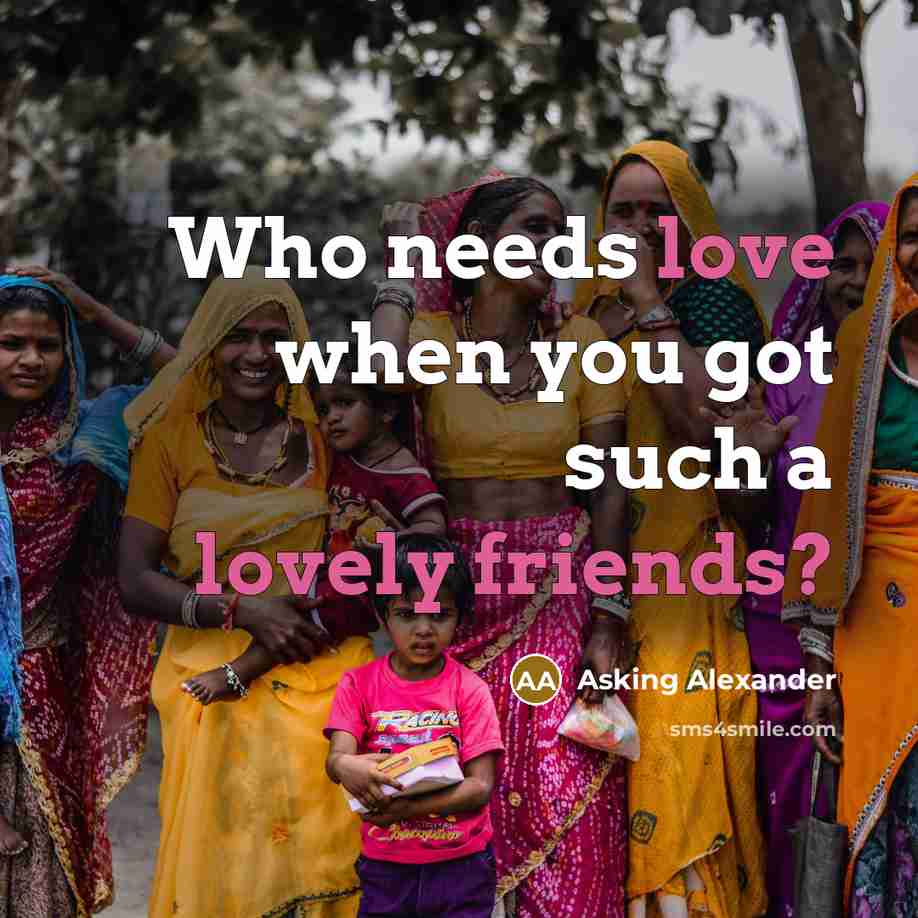 “Who needs love when you got such a lovely friends?” quote by Asking Alexander