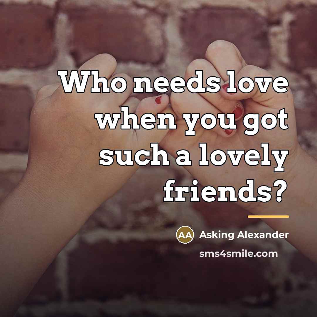 “Who needs love when you got such a lovely friends?…” quote by Asking Alexander