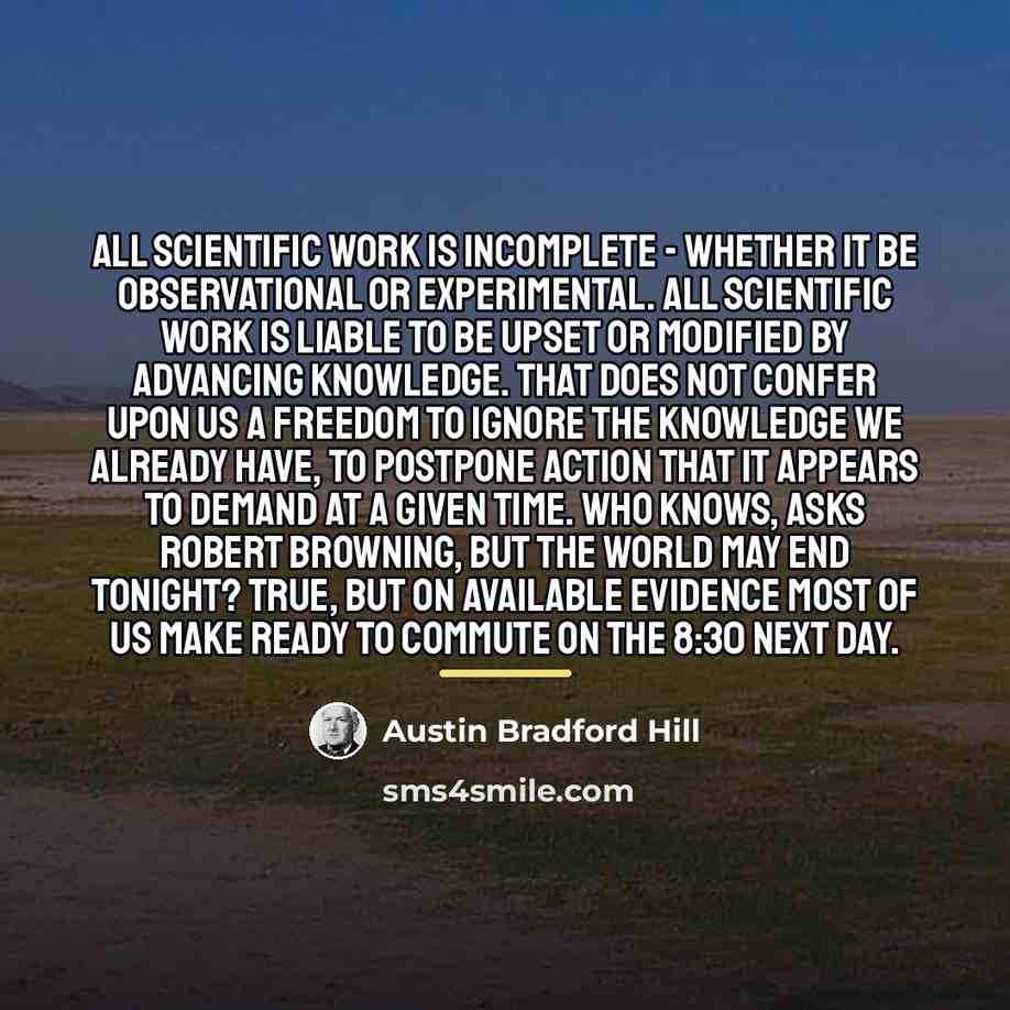 “All scientific work is incomplete - whether it be observational…” quote by Austin Bradford Hill